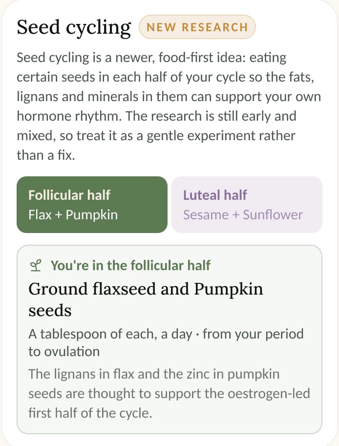 Seed cycling: follicular half flax and pumpkin, luteal half sesame and sunflower. You're in the follicular half.